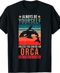 Orca - Always be yourself unless you can be an Orca T-Shirt