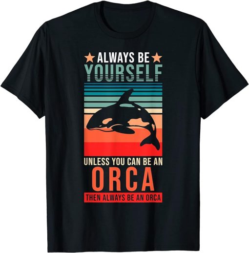 Orca - Always be yourself unless you can be an Orca T-Shirt