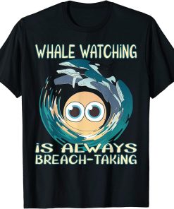 Whale watching is always breach-taking T-Shirt