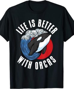 Life is better with Orcas Whale T-Shirt