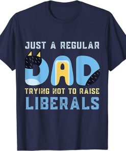 Regular Dad Trying Not To Raise Liberals Man,Men,Dad T-Shirt