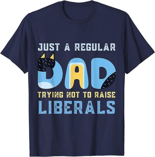 Regular Dad Trying Not To Raise Liberals Man,Men,Dad T-Shirt